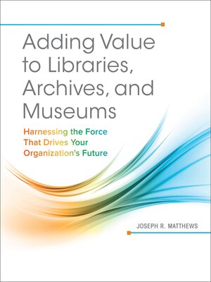 cover image of Adding Value to Libraries, Archives, and Museums